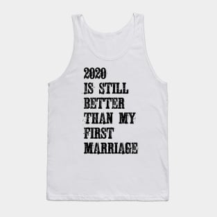 2020 Is Still Better Than My First Marriage Tank Top